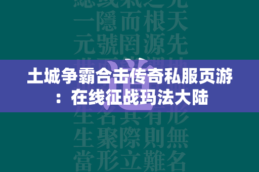 土城争霸合击传奇私服页游：在线征战玛法大陆  第1张