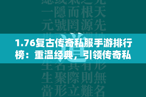 1.76复古传奇私服手游排行榜：重温经典，引领传奇私服时代  第1张