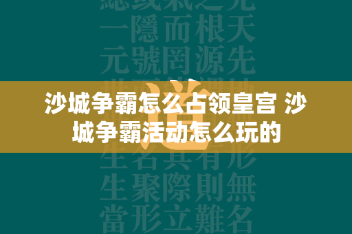 沙城争霸怎么占领皇宫 沙城争霸活动怎么玩的  第1张