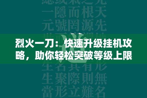 烈火一刀：快速升级挂机攻略，助你轻松突破等级上限  第1张