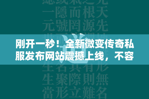 刚开一秒！全新微变传奇私服发布网站震撼上线，不容错过！  第1张