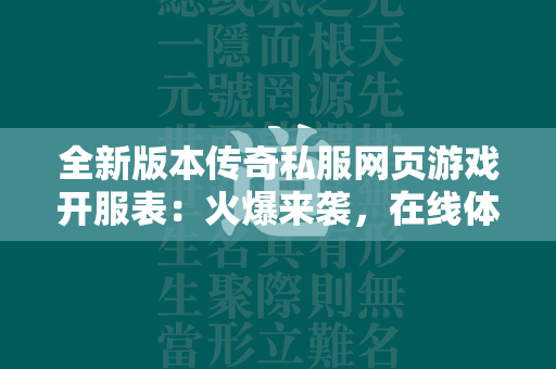 全新版本传奇私服网页游戏开服表：火爆来袭，在线体验经典传奇私服！  第1张