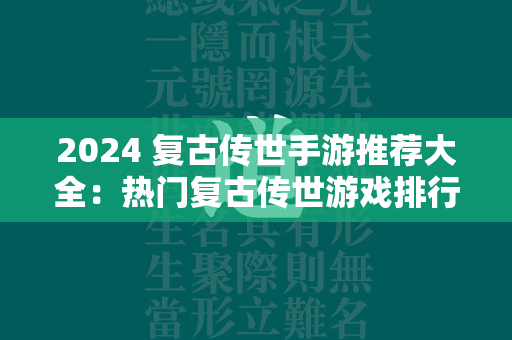 2024 复古传世手游推荐大全：热门复古传世游戏排行榜  第2张