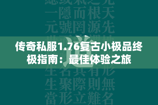 传奇私服1.76复古小极品终极指南：最佳体验之旅  第1张