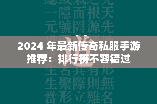 2024 年最新传奇私服手游推荐：排行榜不容错过  第1张