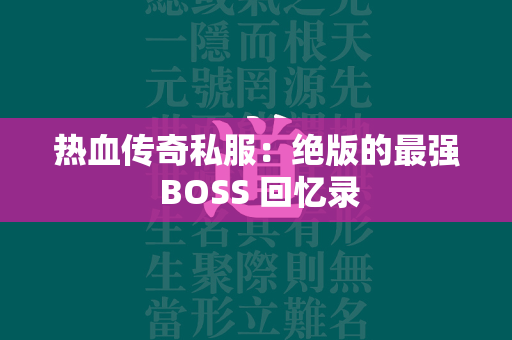 热血传奇私服：绝版的最强 BOSS 回忆录  第1张