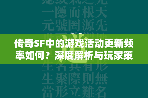 传奇SF中的游戏活动更新频率如何？深度解析与玩家策略指南  第2张