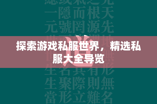 探索游戏私服世界，精选私服大全导览  第2张