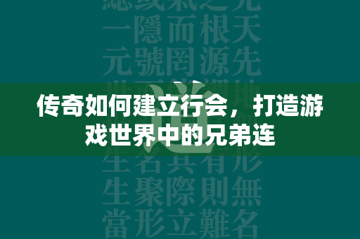 传奇如何建立行会，打造游戏世界中的兄弟连  第2张