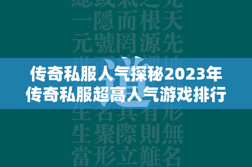 传奇私服人气探秘2023年传奇私服超高人气游戏排行榜  第1张