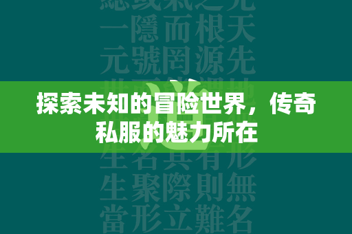 探索未知的冒险世界，传奇私服的魅力所在  第1张