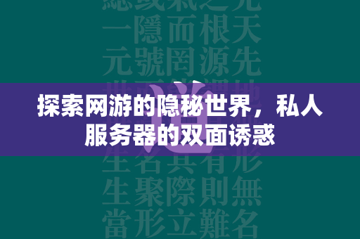 探索网游的隐秘世界，私人服务器的双面诱惑  第1张