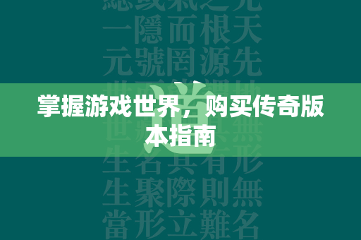 掌握游戏世界，购买传奇版本指南  第2张