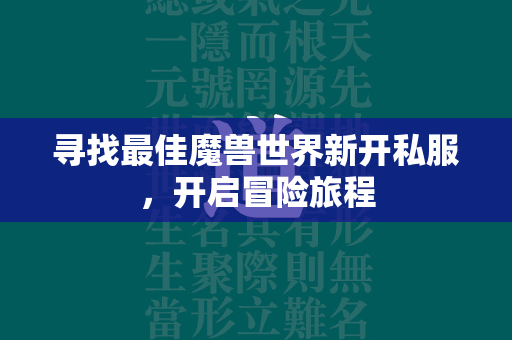 寻找最佳传奇世界新开私服，开启冒险旅程  第3张