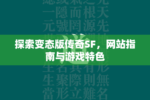 探索变态版传奇SF，网站指南与游戏特色