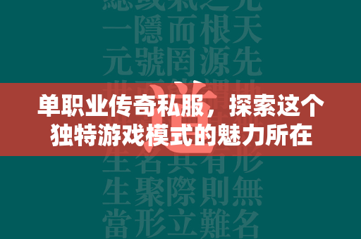 单职业传奇私服，探索这个独特游戏模式的魅力所在