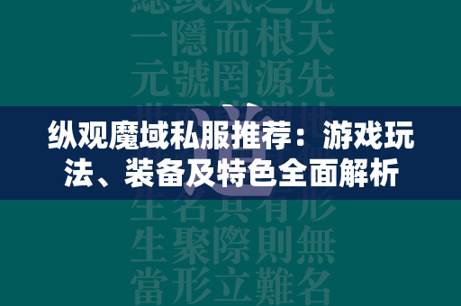 纵观传奇私服推荐：游戏玩法、装备及特色全面解析  第4张