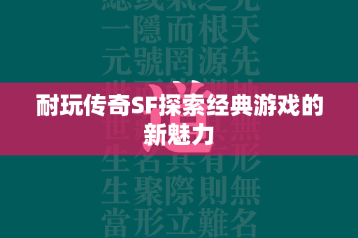 耐玩传奇SF探索经典游戏的新魅力  第2张