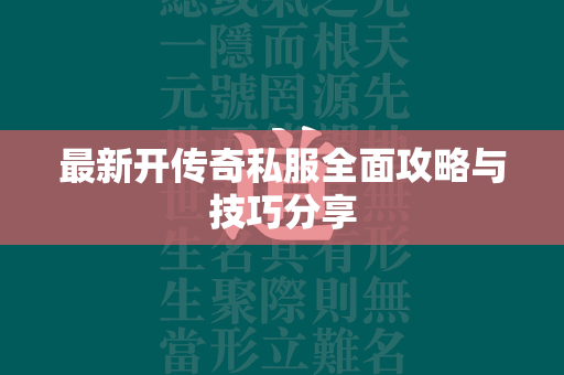 最新开传奇私服全面攻略与技巧分享  第2张