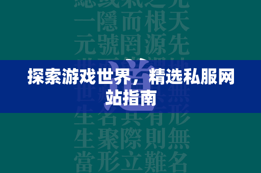 探索游戏世界，精选私服网站指南