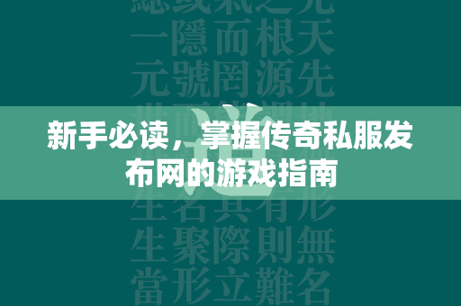 新手必读，掌握传奇私服发布网的游戏指南  第2张