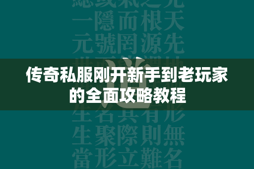 传奇私服刚开新手到老玩家的全面攻略教程  第1张