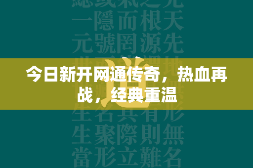 今日新开网通传奇，热血再战，经典重温