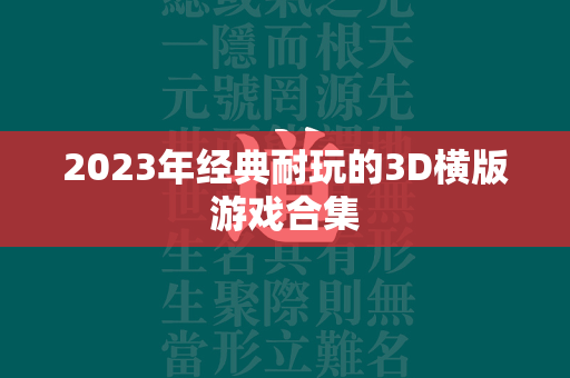 2023年经典耐玩的3D横版游戏合集  第3张