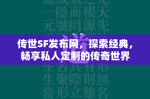 传世SF发布网，探索经典，畅享私人定制的传奇世界  第2张