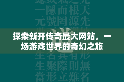 探索新开传奇最大网站，一场游戏世界的奇幻之旅  第2张