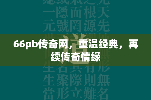 66pb传奇网，重温经典，再续传奇情缘  第1张