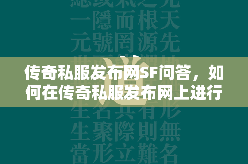 传奇私服发布网SF问答，如何在传奇私服发布网上进行交易？  第2张