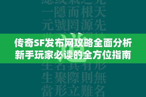 传奇SF发布网攻略全面分析新手玩家必读的全方位指南  第1张