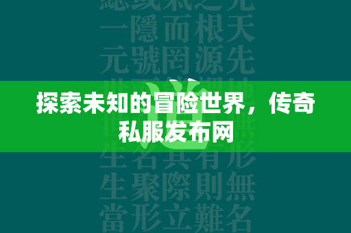 探索未知的冒险世界，传奇私服发布网  第1张