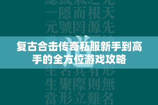 复古合击传奇私服新手到高手的全方位游戏攻略  第1张