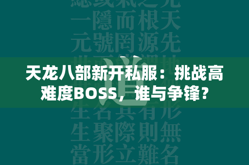 传奇新开私服：挑战高难度BOSS，谁与争锋？  第1张