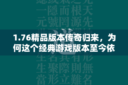 1.76精品版本传奇归来，为何这个经典游戏版本至今依旧魅力不减？