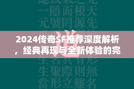 2024传奇SF推荐深度解析，经典再现与全新体验的完美融合  第2张