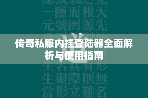 传奇私服内挂登陆器全面解析与使用指南  第2张