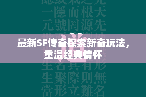 最新SF传奇探索新奇玩法，重温经典情怀  第1张