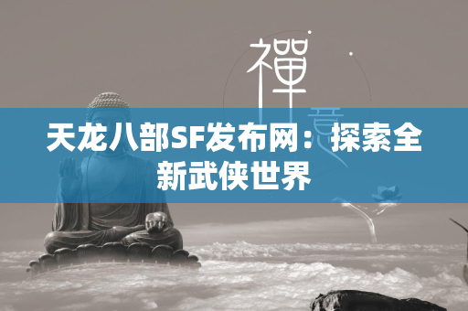 传奇SF发布网：探索全新武侠世界  第4张