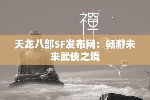 传奇SF发布网：畅游未来武侠之境  第2张