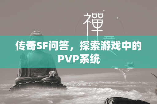 传奇SF问答，探索游戏中的PVP系统  第2张