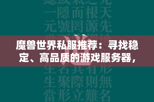 传奇世界私服推荐：寻找稳定、高品质的游戏服务器，尽在这里！  第1张