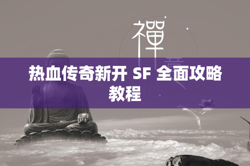 热血传奇新开 SF 全面攻略教程