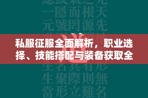 私服征服全面解析，职业选择、技能搭配与装备获取全攻略  第1张