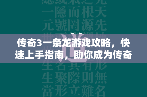 传奇3一条龙游戏攻略，快速上手指南，助你成为传奇王者  第2张