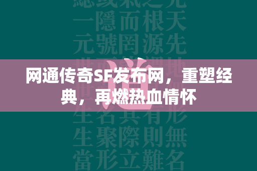 网通传奇SF发布网，重塑经典，再燃热血情怀  第1张