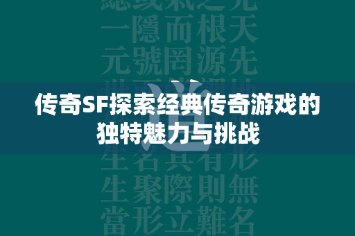 传奇SF探索经典传奇游戏的独特魅力与挑战  第1张