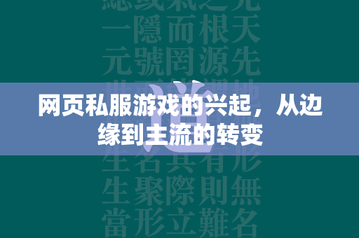 网页私服游戏的兴起，从边缘到主流的转变  第1张